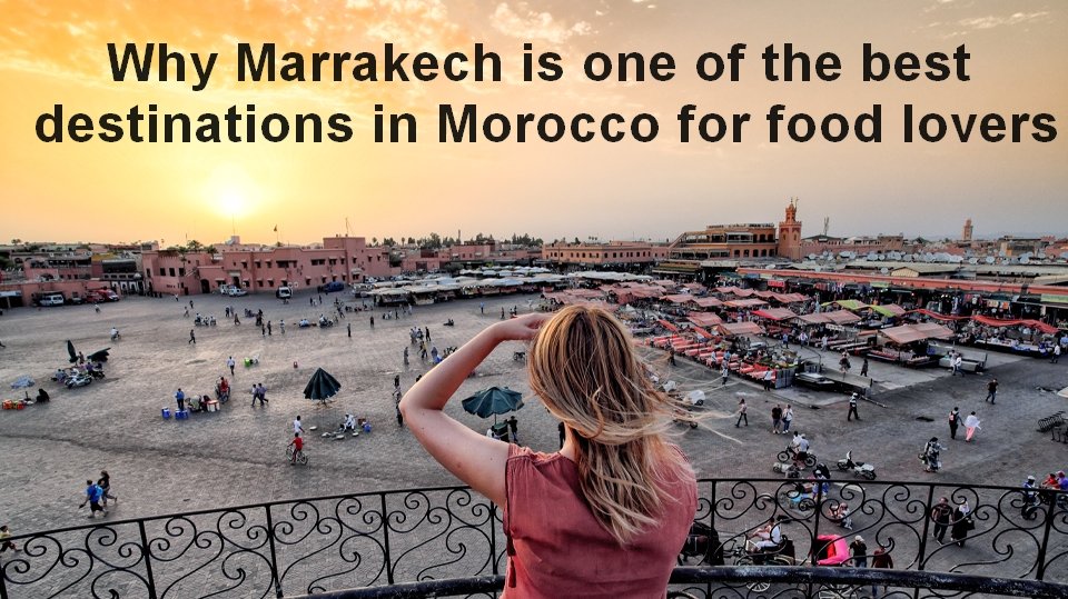 Why Marrakech is one of the best destinations in Morocco for food lovers